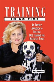 Training in no time : an expert's approach to effective dog training for hectic life styles cover image