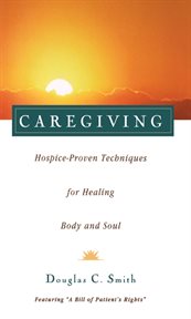Caregiving : hospice-proven techniques for healing body and soul cover image