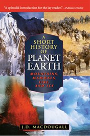 A short history of planet Earth : mountains, mammals, fire, and ice cover image