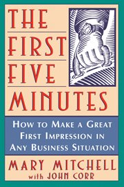 The first five minutes : how to make a great first impression in any business situation cover image