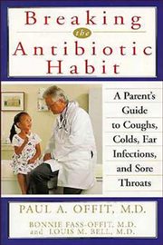 Breaking the antibiotic habit : a parent's guide to coughs, colds, ear infections, and sore throats cover image