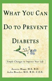 What you can do to prevent diabetes : simple changes to improve your life cover image