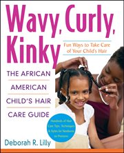 Wavy, curly, kinky : the African American child's hair care guide cover image