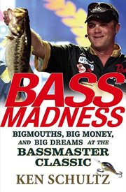 Bass madness : bigmouths, big money, and big dreams at the Bassmaster Classic cover image