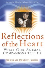 Reflections of the heart : what our animal companions tell us cover image