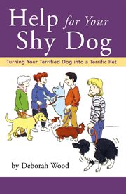 Help for your shy dog : turning your terrified dog into a terrific pet cover image