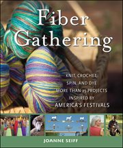 Fiber gathering : knit, crochet, spin and dye more than 25 projects inspired by America's festivals cover image