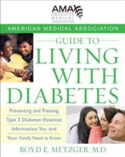 American Medical Association guide to living with diabetes : preventing and treating type 2 diabetes - essential information you and your family need to know cover image