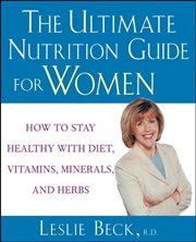 The ultimate nutrition guide for women : how to stay healthy with diet, vitamins, minerals, and herbs cover image