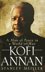 Kofi Annan : a man of peace in a world of war cover image