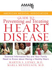 American Medical Association guide to preventing and treating heart disease : essential information you and your family need to know about having a healthy heart cover image