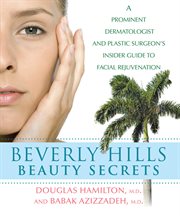 Beverly Hills beauty secrets : a prominent dermatologist and plastic surgeon's insider guide to facial rejuvenation cover image