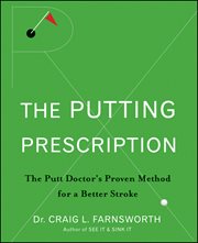 The putting prescription : the doctor's proven method for a better stroke cover image