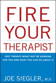 Fire your therapist : why therapy might not be working for you and what you can do about it cover image
