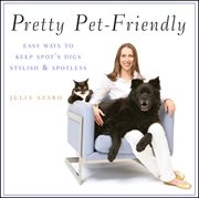 Pretty pet-friendly : easy ways to keep Spot's digs stylish & spotless cover image