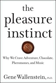 The pleasure instinct : why we crave adventure, chocolate, pheromones, and music cover image