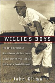 Willie's boys : the 1948 Birmingham Black Barons, the last Negro League world series, and the making of a baseball legend cover image