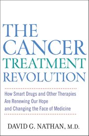 The cancer treatment revolution : how smart drugs and other new therapies are renewing our hope and changing the face of medicine cover image