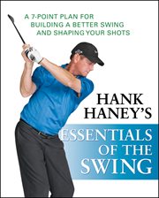 Hank Haney's essentials of the swing : a 7-point plan for building a better swing and shaping your shots cover image