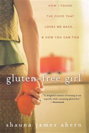 Gluten-free girl : how I found the food that loves me back - & how you can too cover image