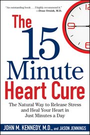 The 15 minute heart cure : the natural way to release stress and heal your heart in just minutes a day cover image