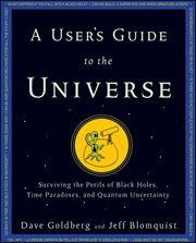 A user's guide to the universe : surviving the perils of black holes, time paradoxes, and quantum uncertainty cover image