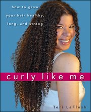 Curly like me : how to grow your hair healthy, long, and strong cover image