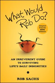 What would Rob do? : an irreverent guide to surviving life's daily indignities cover image