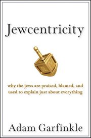 Jewcentricity : why the Jews are praised, blamed, and used to explain just about everything cover image