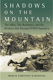 Shadows on the mountain : the Allies, the Resistance, and the rivalries that doomed WWII Yugoslavia cover image