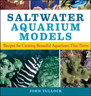 Saltwater aquarium models : recipes for creating beautiful aquariums that thrive cover image