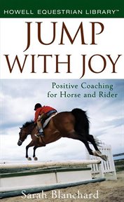 Jump with joy : positive coaching for horse and rider cover image