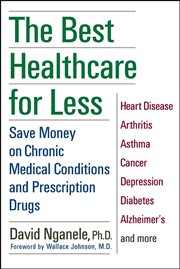 The best healthcare for less : saving money on chronic medical conditions and prescription drugs cover image
