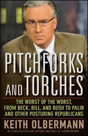 Pitchforks and torches : the worst of the worst, from Beck, Bill, and Bush to Palin and other posturing Republicans cover image