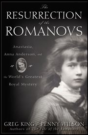 The resurrection of the Romanovs : Anastasia, Anna Anderson, and the world's greatest royal mystery cover image