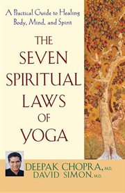 The seven spiritual laws of yoga : a practical guide to healing body, mind, and spirit cover image