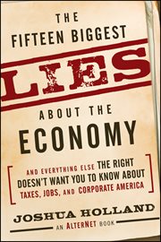 The fifteen biggest lies about the economy : and everything else the right doesn't want you to know about taxes, jobs, and corporate America cover image