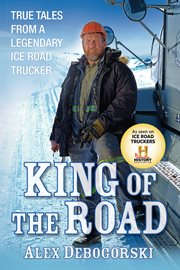 King of the road : true tales from a legendary ice road trucker cover image