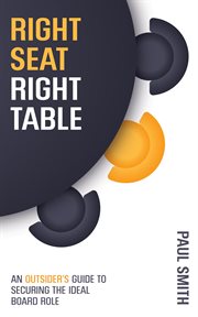Right seat right table. An Outsider's Guide to Securing the Ideal Board Role cover image