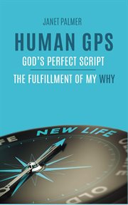 Human gps: god's perfect script. The Fulfillment of My Why cover image