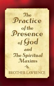 The practice of the presence of god and the spiritual maxims cover image