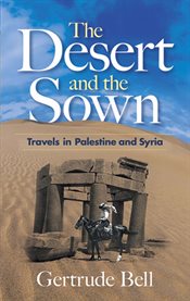 The Desert and the Sown: Travels in Palestine and Syria cover image