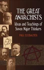 The great anarchists: ideas and teachings of seven major thinkers cover image