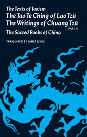The texts of Taoism: in two parts. Part I, The Tâo te ching of Lao Tzŭ ; The writings of Chuang Tzŭ (Books I-XVII) cover image