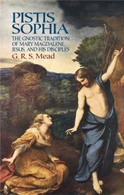 Pistis Sophia: the gnostic tradition of Mary Magdalene, Jesus, and his disciples cover image