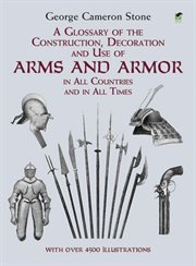 A glossary of the construction, decoration, and use of arms and armor in all countries and in all times: together with some closely related subjects cover image