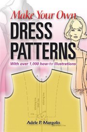 Make your own dress patterns: a primer in patternmaking for those who like to sew cover image