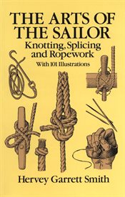 The arts of the sailor: knotting, splicing, and ropework cover image