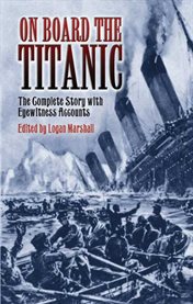 On Board the Titanic: The Complete Story with Eyewitness Accounts cover image