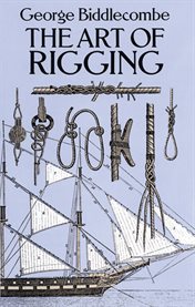 The art of rigging: containing an explanation of terms and phrases and the progressive method of rigging expressly adapted for sailing ships cover image